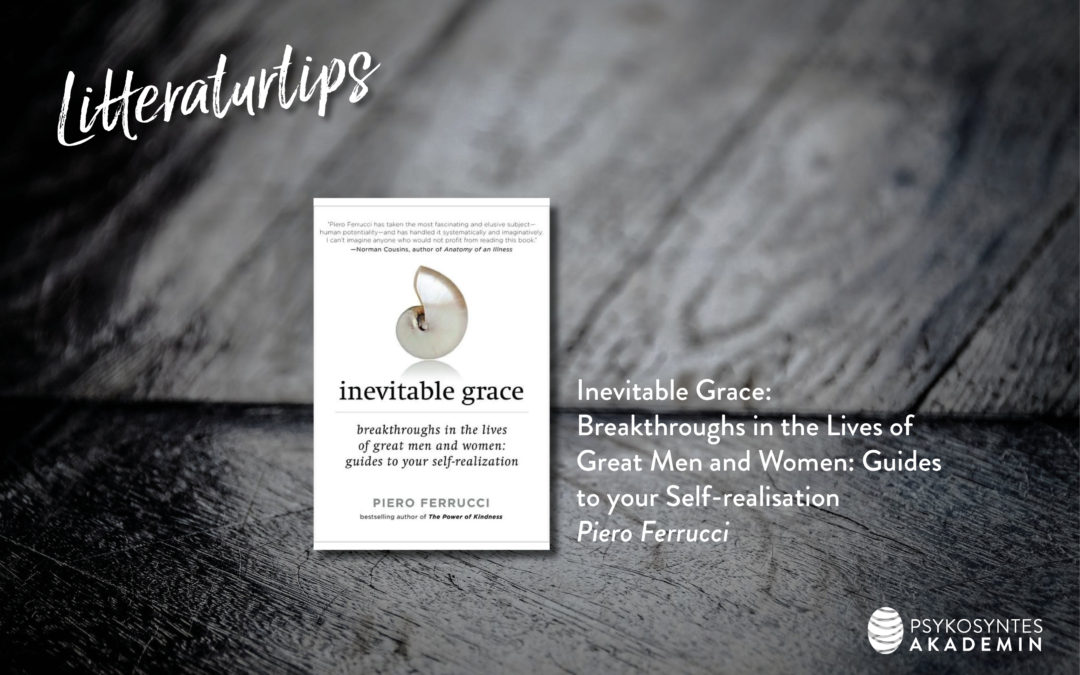 Litteraturtips: Inevitable Grace: Breakthroughs in the Lives of Great Men and Women: Guides to your Self-realisation, Piero Ferrucci