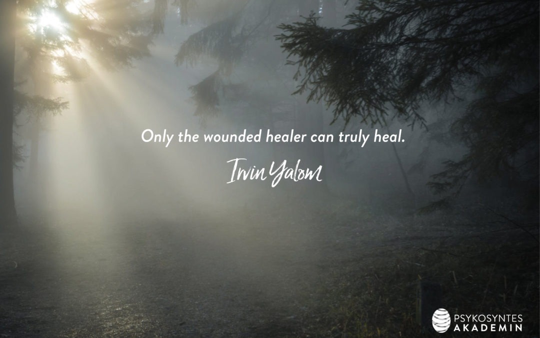Only the wounded healer can truly heal. Irvin Yalom