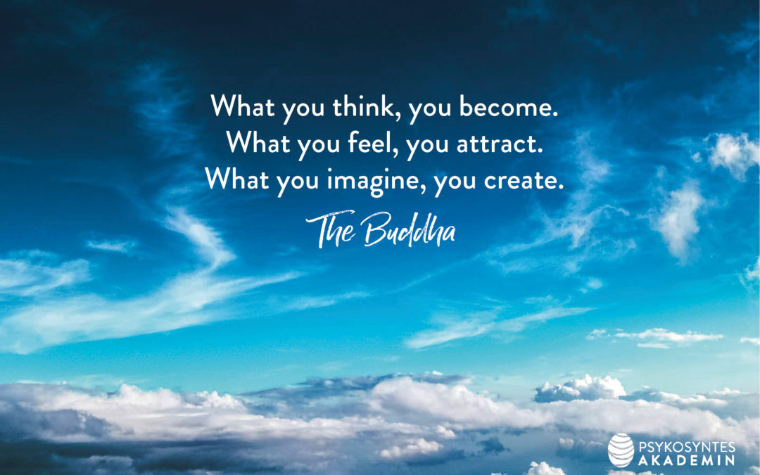 What you think, you become. What you feel, you attract. What you imagine, you create. The Buddha